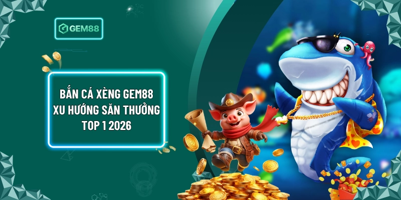 Bắn Cá Xèng Gem88