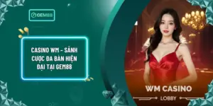 Casino WM – Sảnh Cược Đa Bàn Hiện Đại Tại Gem88