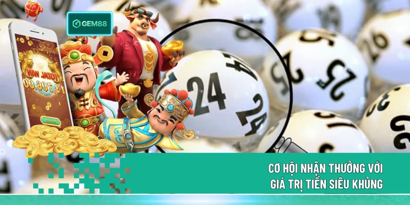 Cơ hội nhận thưởng với giá trị tiền siêu khủng