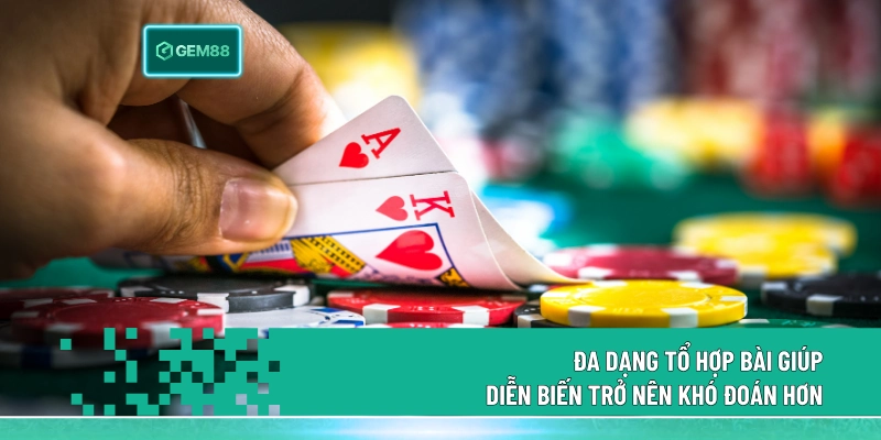 Đa dạng tổ hợp bài giúp diễn biến trở nên khó đoán hơn