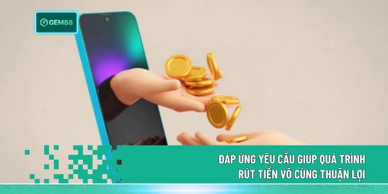 Rút Tiền Gem88 - Hướng Dẫn Thao Tác Giao Dịch Tối Ưu 5 Bước 1 Đáp ứng yêu cầu giúp quá trình rút tiền vô cùng thuận lợi