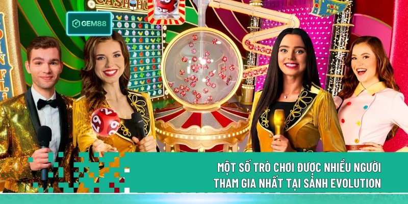 Một số trò chơi được nhiều người tham gia nhất tại sảnh Evolution