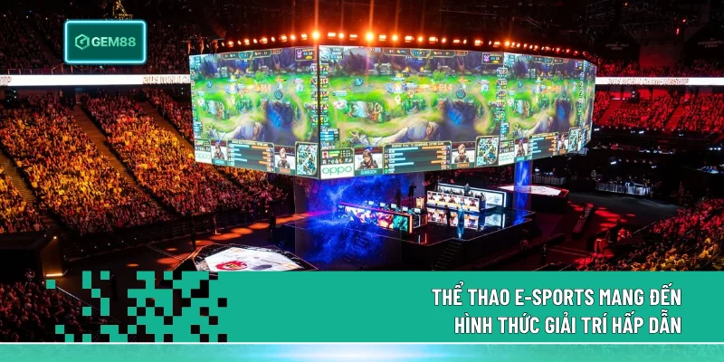 Thể Thao E-Sports mang đến hình thức giải trí hấp dẫn