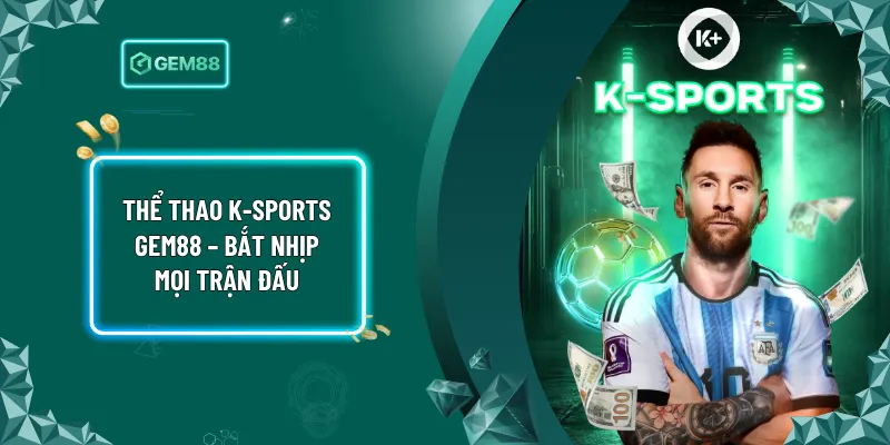 Thể thao k-sports Gem88 – Bắt Nhịp Mọi Trận Đấu